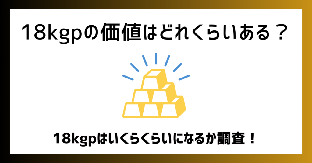 18kgpの価値はどれくらいある？18kgpはいくらくらいになるか調査！